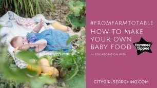 '#FromFarmToTable - How to make Your Own Baby Food in Collaboration with Tommee Tippee'