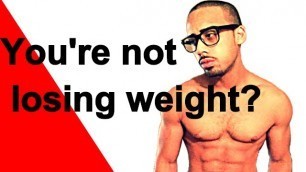 'You\'re not losing weight?'