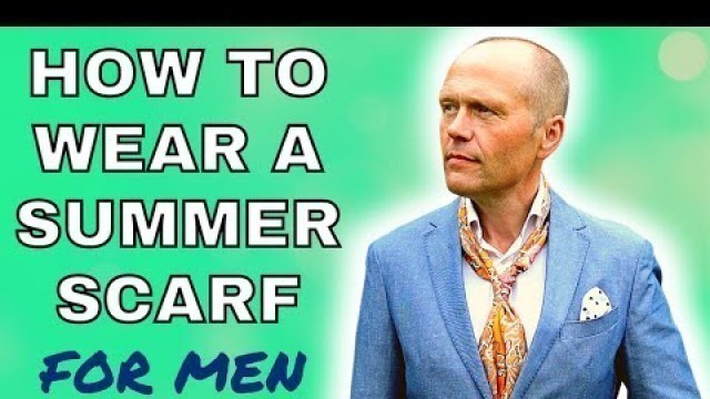 'HOW TO WEAR A SUMMER SCARF FOR MEN - LOOKING SHARP IN THE SUMMER MONTHS'