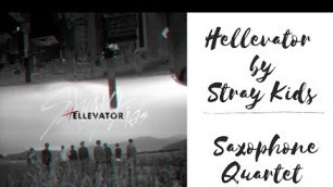 'Hellevator - Stray Kids (스트레이 키즈)- Saxophone Quartet Cover'