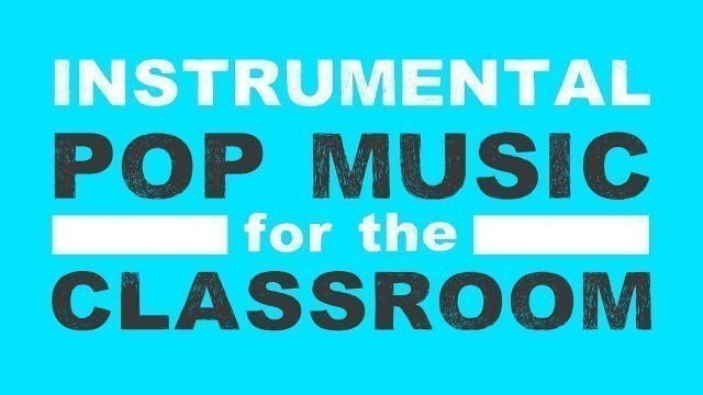 'Instrumental Pop Music for the Classroom | No Vocals'