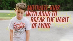 'How Parents Can Motivate Kids with ADHD to Break the Habit of Lying'