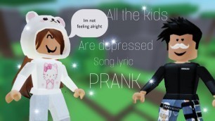 ALL THE KIDS ARE DEPRESSED SONG LYRIC PRANK||Roblox||brookliin