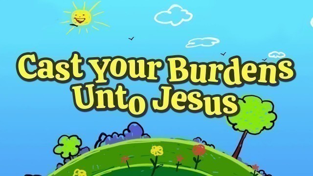'Cast Your Burdens Unto Jesus | Christian Songs For Kids'