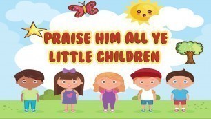 'Praise Him All Ye Little Children | Christian Songs For Kids'