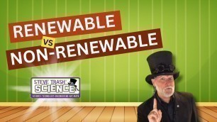 'RENEWABLE vs NON-RENEWABLE  - Steve Trash Science'