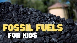 'Fossil Fuels for Kids | Learn all about fossil fuels, what they are, and where they come from'