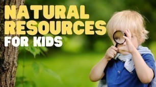 'Natural Resources for Kids | Teach your kids and students about Earths Natural Resources'