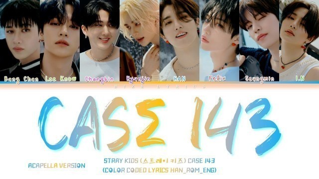 '[ACAPELLA VERSION] Stray Kids (스트레이 키즈) \'CASE 143\'  (Color Coded Lyrics_Han_Rom_Eng)'