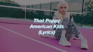 That Poppy || American Kids || (Lyrics)