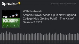 Antonio Brown Winds Up in New England, College Kids Getting Paid? - The Kickoff Season 3 EP 2