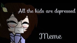 All the kids are depressed meme (Gacha Club)