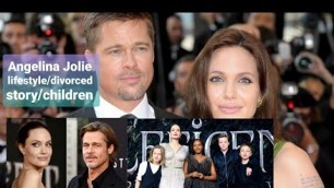 Angelina Jolie lifestyle/ Divorce/Wealth/Children.