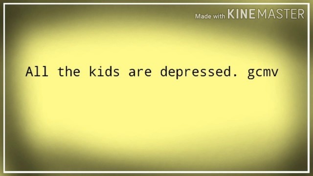 All the kids are depressed | GCMV