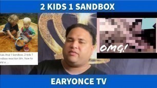 2 Kids 1 Sandbox “My Reaction” OMG WTF
