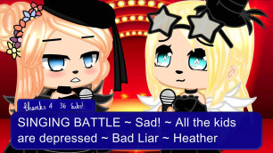 Singing battle ~ Arabella vs Heather (sis) ~ Sad! ~ All the kids are depressed ~ Bad liar ~ Heather