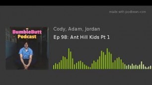 Ep 98: Ant Hill Kids Pt 1