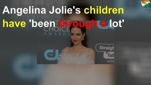 Angelina Jolie's children have 'been through a lot'