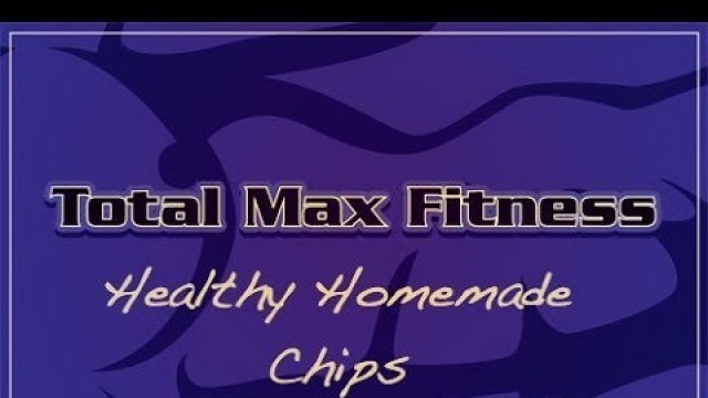 'Total Max Fitness TV Ep 23: Healthy Homemade Chips'