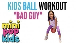 'KIDS BALL WORKOUT to \"BAD GUY\" by MINI POP KIDS'