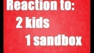 OMFG! 2 kids 1 sandbox reaction
