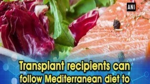 'Transplant recipients can follow Mediterranean diet to preserve kidney health: Study'