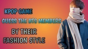 '《KPOP GAME》GUESS THE BTS MEMBERS BY THEIR  FASHION STYLE'