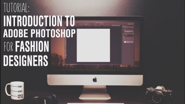 'TUTORIAL: ADOBE PHOTOSHOP FOR FASHION DESIGNERS'