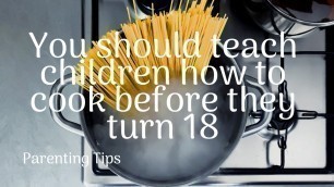 'You should teach children how to cook before they turn 18 | Parenting Tip'