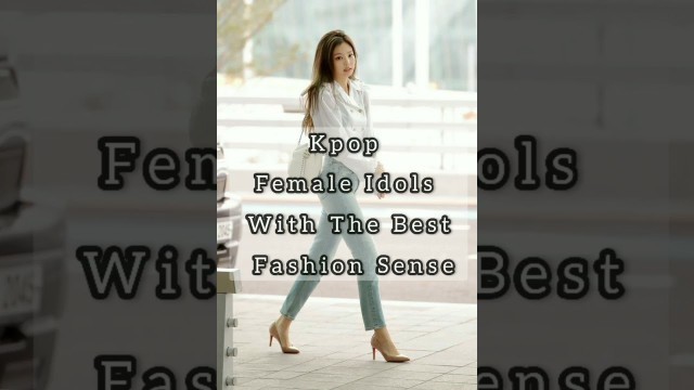 'Kpop Female Idols With The Best Fashion Sense'