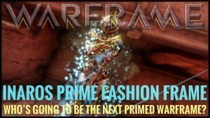 'Warframe- Inaros Prime Fashion Frame | Who Is Going To Be The Next Primed Warframe?'