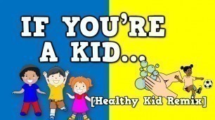 'If You\'re a Kid (Healthy Kid Remix)   [song for kids about washing your hands and staying healthy]'