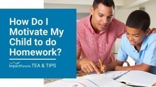 'How do I Motivate my Child to do Homework? | Tea & Tips | ImpactParents'