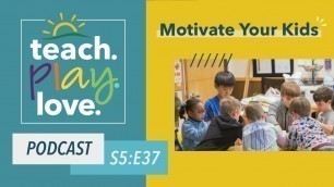 'Motivate Your Kids: Teach. Play. Love. Podcast #37'