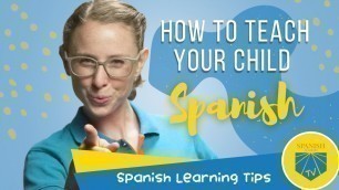 'How to Teach Your Child Spanish | Spanish Learning Tips'