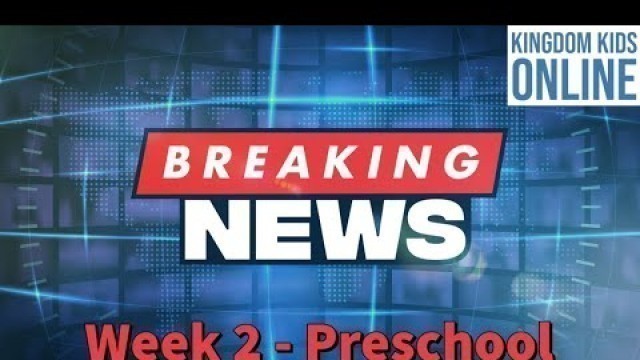'Kingdom Kids Online - Preschool Breaking News Week 2'