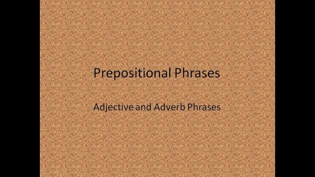 'Prepositional Phrases, Adjective and Adverb Phrases'