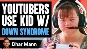 'YouTubers USE KID With DOWN SYNDROME For VIEWS, They Live To Regret It | Dhar Mann'