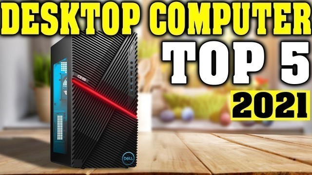 'TOP 5: Best Desktop Computer 2021'